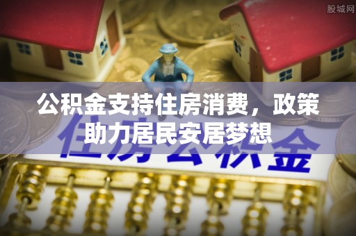 孟州公积金支持住房消费，政策助力居民安居梦想