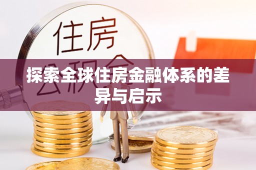 孟州探索全球住房金融体系的差异与启示