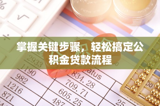孟州掌握关键步骤，轻松搞定公积金贷款流程