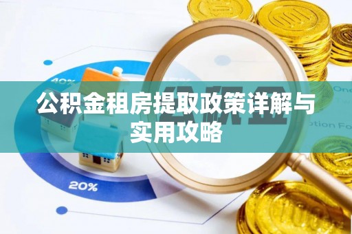 孟州公积金租房提取政策详解与实用攻略