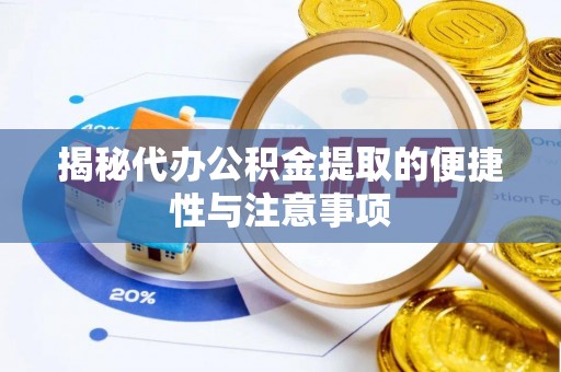 孟州揭秘代办公积金提取的便捷性与注意事项