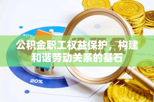 孟州公积金职工权益保护，构建和谐劳动关系的基石