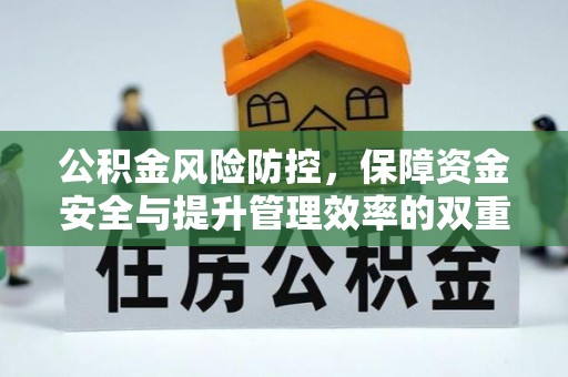 孟州公积金风险防控，保障资金安全与提升管理效率的双重探索