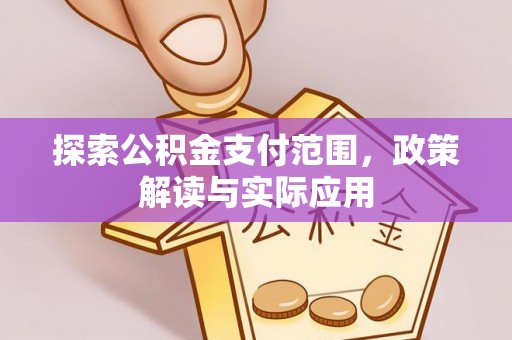 孟州探索公积金支付范围，政策解读与实际应用