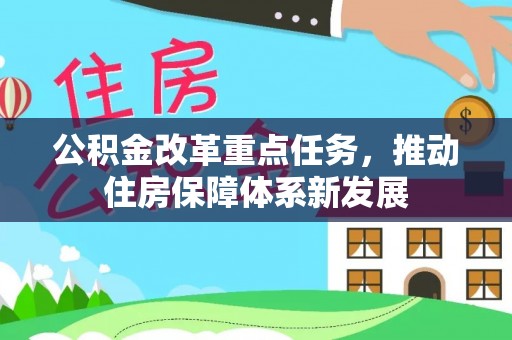 孟州公积金改革重点任务，推动住房保障体系新发展