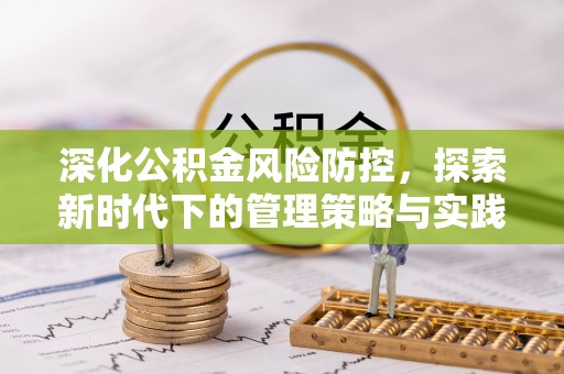 孟州深化公积金风险防控，探索新时代下的管理策略与实践