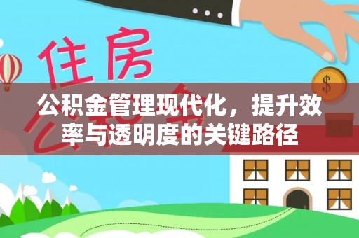 孟州公积金管理现代化，提升效率与透明度的关键路径
