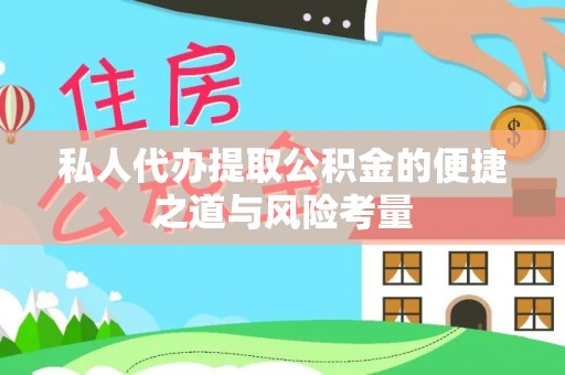 孟州私人代办提取公积金的便捷之道与风险考量