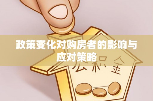 孟州政策变化对购房者的影响与应对策略