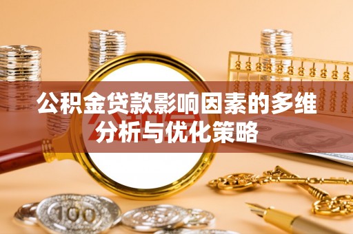 孟州公积金贷款影响因素的多维分析与优化策略