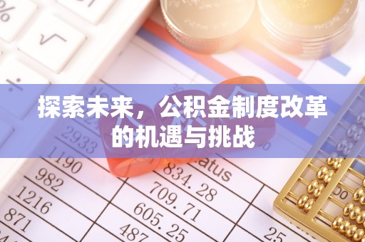 孟州探索未来，公积金制度改革的机遇与挑战