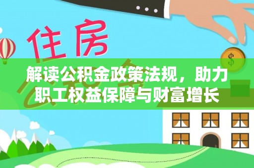 孟州解读公积金政策法规，助力职工权益保障与财富增长