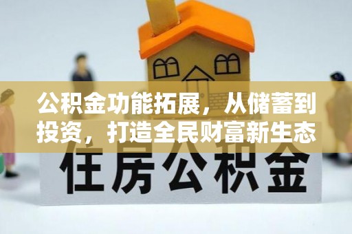 孟州公积金功能拓展，从储蓄到投资，打造全民财富新生态