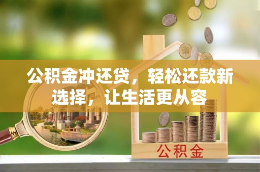 孟州公积金冲还贷，轻松还款新选择，让生活更从容