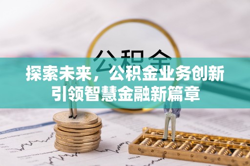 孟州探索未来，公积金业务创新引领智慧金融新篇章