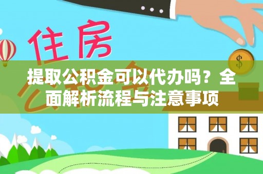 孟州提取公积金可以代办吗？全面解析流程与注意事项