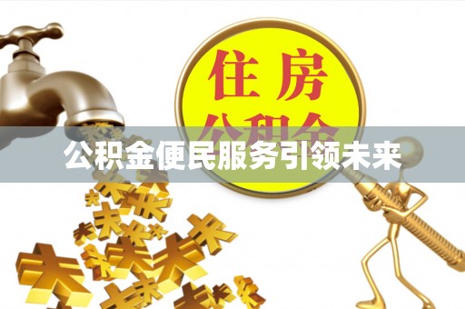 孟州公积金便民服务引领未来