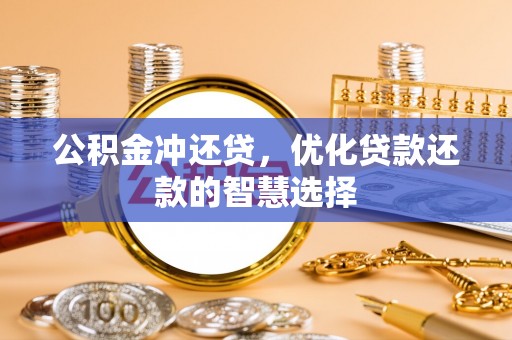 孟州公积金冲还贷，优化贷款还款的智慧选择