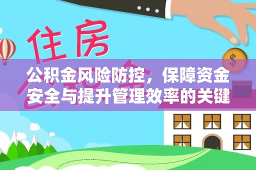孟州公积金风险防控，保障资金安全与提升管理效率的关键