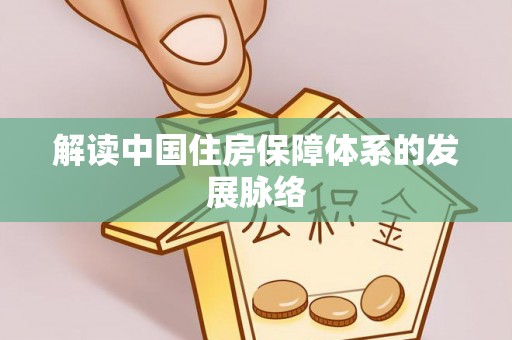孟州解读中国住房保障体系的发展脉络