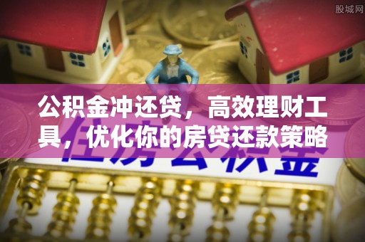 孟州公积金冲还贷，高效理财工具，优化你的房贷还款策略