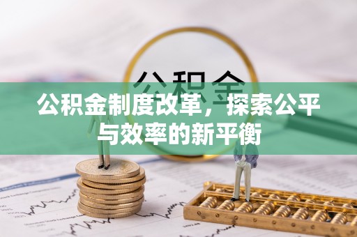 孟州公积金制度改革，探索公平与效率的新平衡
