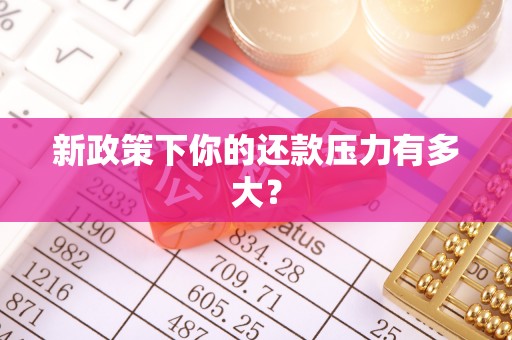 孟州新政策下你的还款压力有多大？