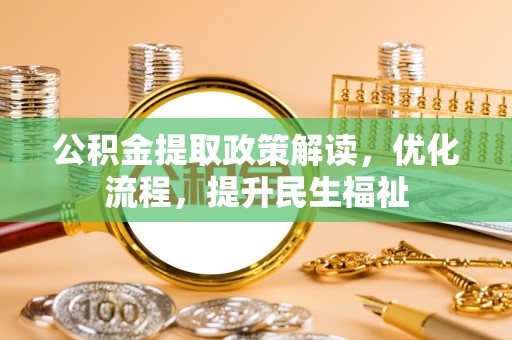 孟州公积金提取政策解读，优化流程，提升民生福祉